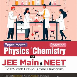 Experimental Physics & Practical Chemistry for JEE Main & NEET 2025 with Previous Year Questions 2nd Edition | Latest Syllabus by NMC/ NTA | MCQs including PYQs